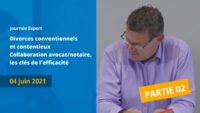 Partie 02 – Divorces conventionnels et contentieux – Collaboration avocat/notaire, les clés de l’efficacité